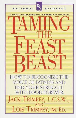 Könyv Taming the Feast Beast: How to Recognize the Voice of Fatness and End Your Struggle with Food Forever Jack Trimpey