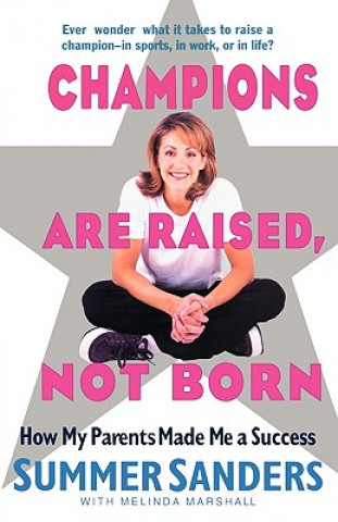 Книга Champions Are Raised, Not Born: How My Parents Made Me a Success Summer Sanders