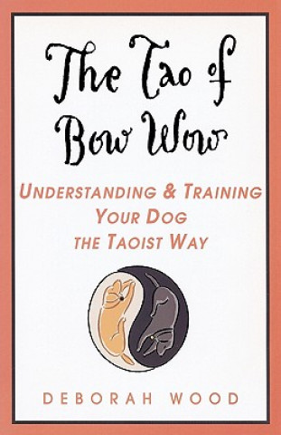 Книга The Tao of Bow Wow: Understanding and Training Your Dog the Taoist Way Deborah Wood