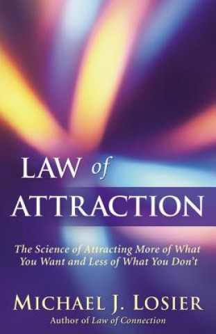 Könyv Law of Attraction: The Science of Attracting More of What You Want and Less of What You Don't Michael J. Losier