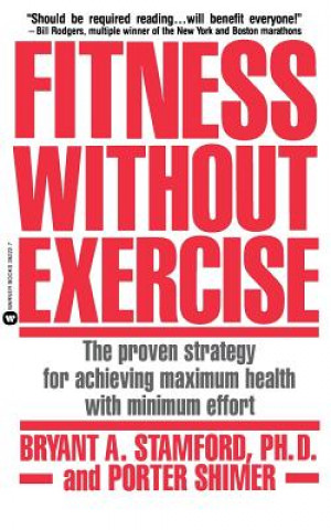 Carte Fitness Without Exercise: The Proven Strategy for Achieving Maximum Health with Minimum Effort Bryant A. Stamford