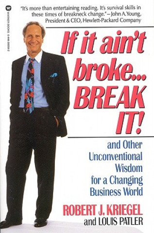 Carte If It Ain't Broke...Break It!: And Other Unconventional Wisdom for a Changing Business World Robert J. Kriegel