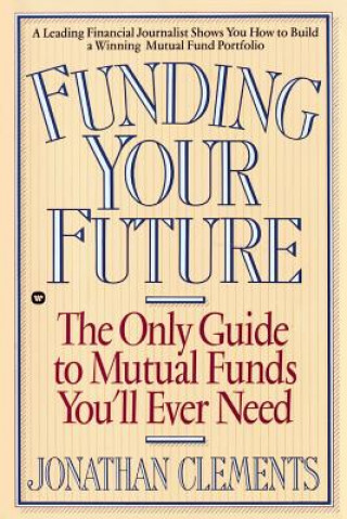 Kniha Funding Your Future: The Only Guide to Mutual Funds You'll Ever Need Jonathan Clements
