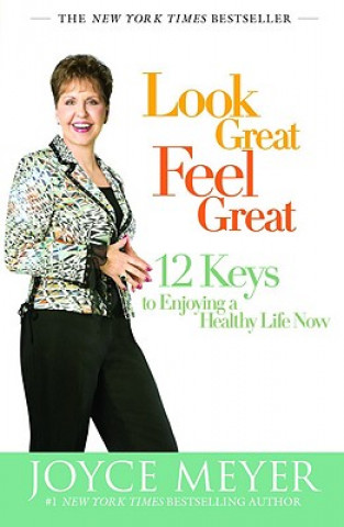 Carte Look Great, Feel Great: 12 Keys to Enjoying a Healthy Life Now Joyce Meyer