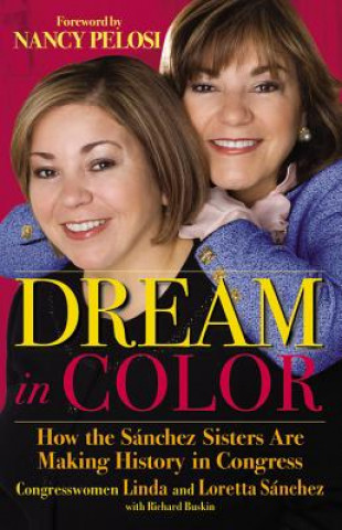 Knjiga Dream in Color: How the Sanchez Sisters Are Making History in Congress Loretta Sanchez