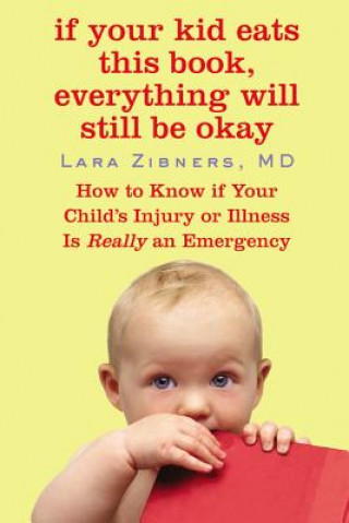 Carte If Your Kid Eats This Book, Everything Will Still Be Okay: How to Know If Your Child's Injury or Illness Is Really an Emergency Lara Zibners