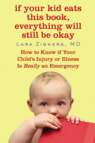 Kniha If Your Kid Eats This Book, Everything Will Still Be Okay: How to Know If Your Child's Injury or Illness Is Really an Emergency Lara Zibners