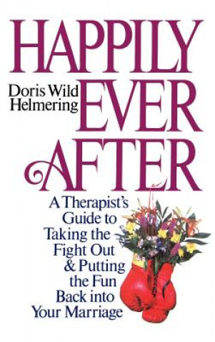 Könyv Happily Ever After: A Therapist Guide to Taking the Fight Out and Putting the Fun Back Into Your Marriage Doris Wild Helmering