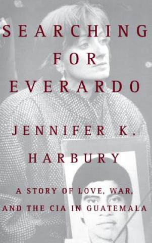 Carte Searching for Everado: A Story of Love, War, and the CIA in Guatemala Jennifer K. Harbury