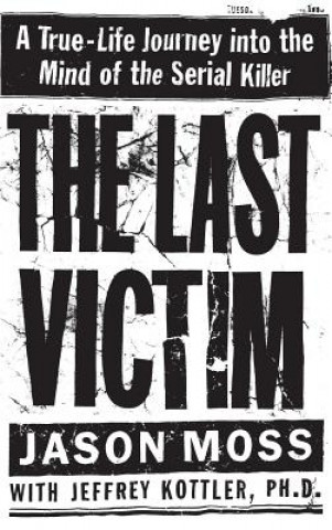 Könyv The Last Victim: A True-Life Journey Into the Mind of the Serial Killer Jeffrey A. Kottler