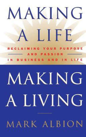 Carte Making a Life, Making a Living: Reclaiming Your Purpose & Passion in Business & in Life Mark Albion