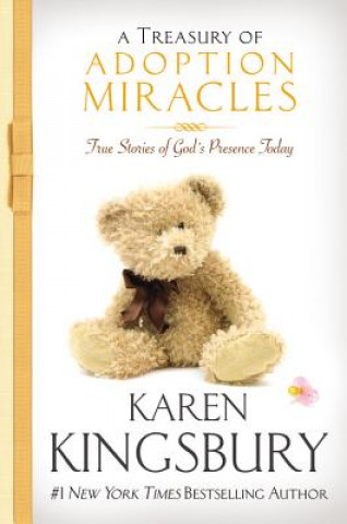 Kniha A Treasury of Adoption Miracles: True Stories of God's Presence Today Karen Kingsbury