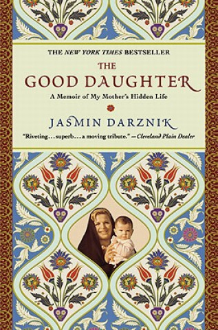 Carte The Good Daughter: A Memoir of My Mother's Hidden Life Jasmin Darznik