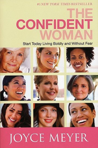 Carte The Confident Woman: Start Today Living Boldly and Without Fear Joyce Meyer