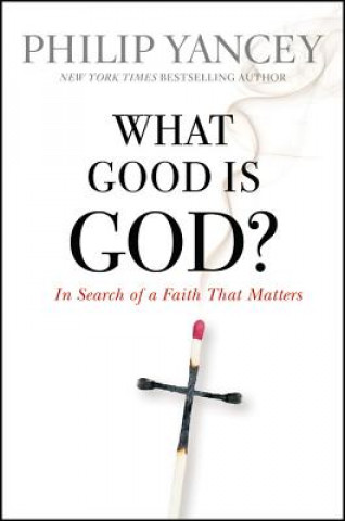 Carte What Good Is God?: In Search of a Faith That Matters Philip Yancey
