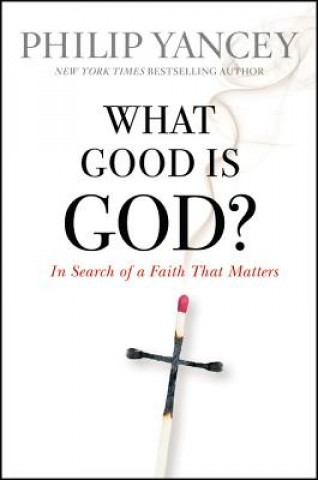 Knjiga What Good Is God?: In Search of a Faith That Matters Philip Yancey