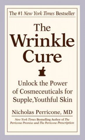 Kniha The Wrinkle Cure: Unlock the Power of Cosmeceuticals for Supple, Youthful Skin Nicholas Perricone