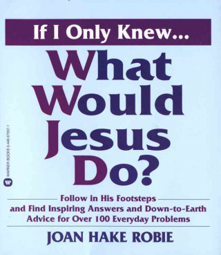 Kniha If I Only Knew...What Would Jesus Do? Joan Hake Robie