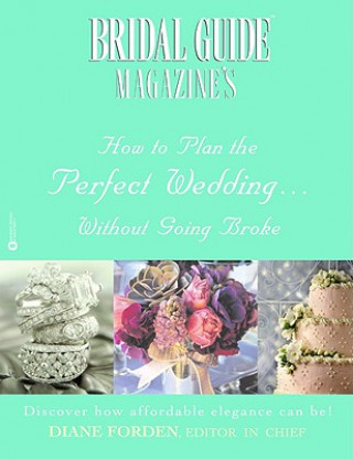 Książka Bridal Guide (R) Magazine's How to Plan the Perfect Wedding...Without Going Broke Bridal Guide Magazine's