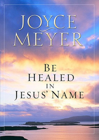 Kniha Be Healed in Jesus' Name Joyce Meyer