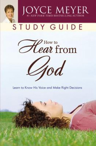 Carte How to Hear from God Study Guide: Learn to Know His Voice and Make Right Decisions Joyce Meyer