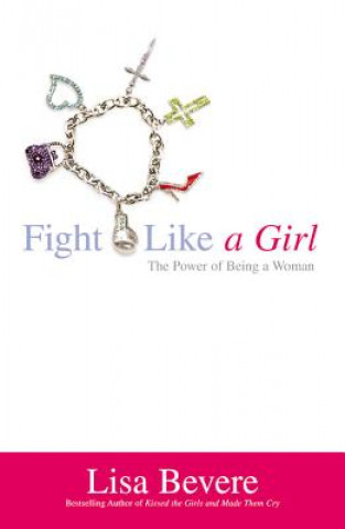 Książka Fight Like a Girl: The Power of Being a Woman Lisa Bevere