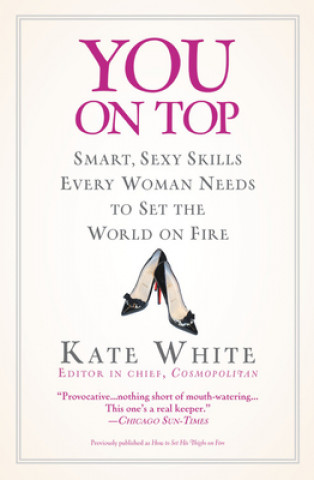 Book You on Top: Smart, Sexy Skills Every Woman Needs to Set the World on Fire Kate White