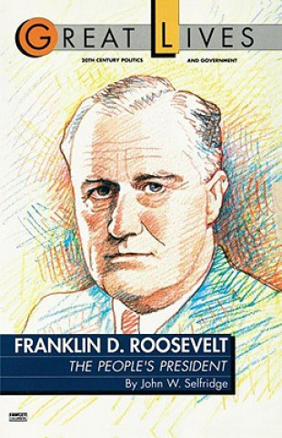 Kniha Franklin D. Roosevelt: The People's President (Great Lives Series) John W. Selfridge