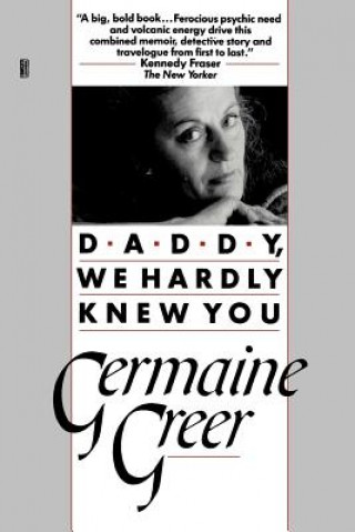 Carte Daddy, We Hardly Knew You Germaine Greer