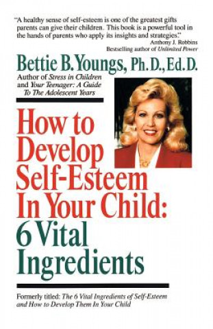 Könyv How to Develop Self-Esteem in Your Child: 6 Vital Ingredients: 6 Vital Ingredients Bettie B. Youngs