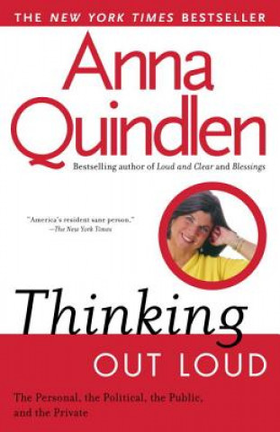 Knjiga Thinking Out Loud: On the Personal, the Political, the Public and the Private Anna Quindlen