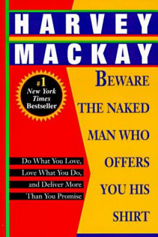 Kniha Beware the Naked Man Who Offers You His Shirt: Do What You Love, Love What You Do, and Deliver More Than You Promise Harvey Mackay