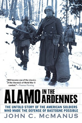 Kniha Alamo in the Ardennes: The Untold Story of the American Soldiers Who Made the Defense of Bastogne Possible John C. McManus