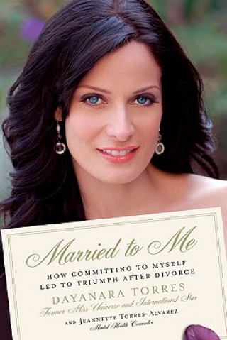 Kniha Married to Me: How Committing to Myself Led to Triumph After Divorce Dayanara Torres