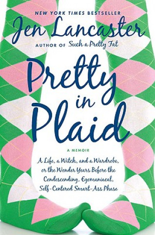 Kniha Pretty in Plaid: A Life, a Witch, and a Wardrobe, or the Wonder Years Before the Condescending, Egomaniacal, Self-Centered Smart-Ass Ph Jen Lancaster