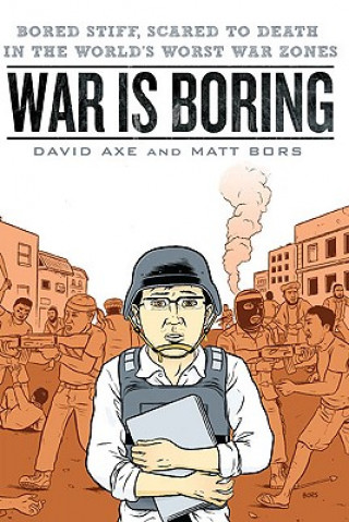 Livre War Is Boring: Bored Stiff, Scared to Death in the World's Worst War Zones David Axe