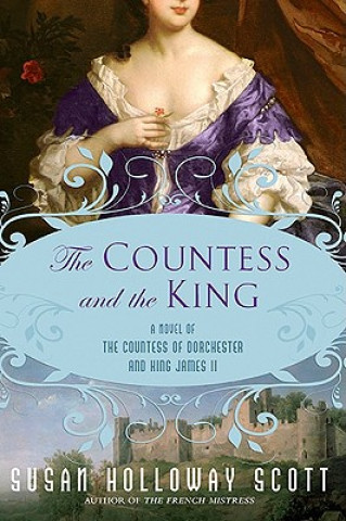 Kniha The Countess and the King: A Novel of the Countess of Dorchester and King James II Susan Holloway Scott