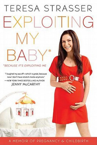 Kniha Exploiting My Baby: A Memoir of Pregnancy & Childbirth Teresa Strasser