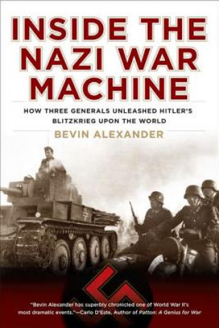 Książka Inside the Nazi War Machine: How Three Generals Unleashed Hitler's Blitzkrieg Upon the World Bevin Alexander