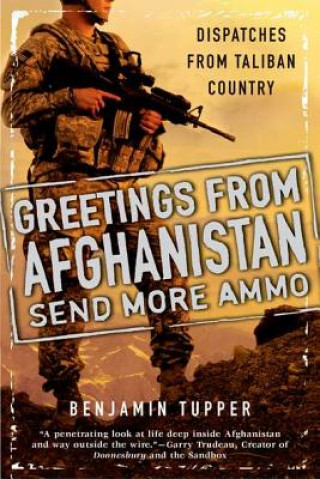 Книга Greetings from Afghanistan, Send More Ammo: Dispatches from Taliban Country Benjamin Tupper