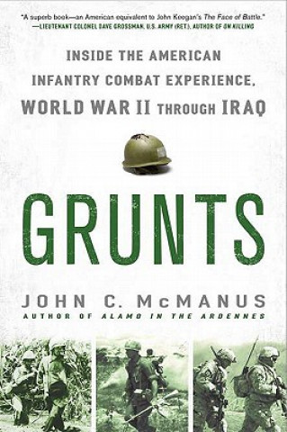 Książka Grunts: Inside the American Infantry Combat Experience, World War II Through Iraq John C. McManus