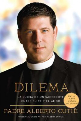 Carte Dilema (Spanish Edition): La Lucha de Un Sacerdote Entre Su Fe y El Amor Padre Alberto Cutie