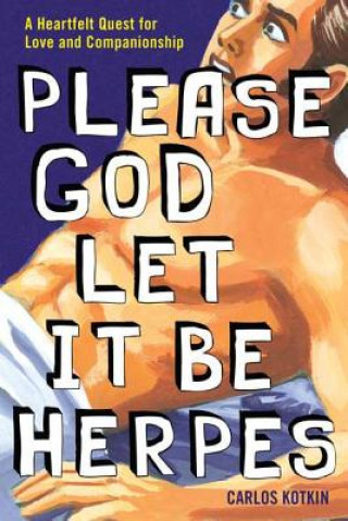Kniha Please God Let It Be Herpes: A Heartfelt Quest for Love and Companionship Carlos Kotkin