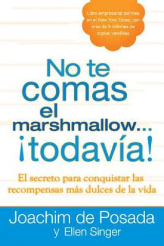 Kniha No Te Comas el Marshmallow...Todavia!: El Secreto Para Conquistar las Recompensas Mas Dulces del Trabajo y de la Vida = Don't Eat the Marshmallow...Ye Joachim de Posada