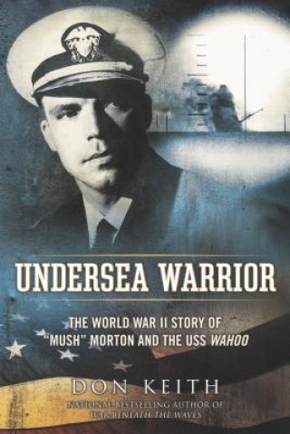 Carte Undersea Warrior: The World War II Story of "Mush" Morton and the USS Wahoo Don Keith