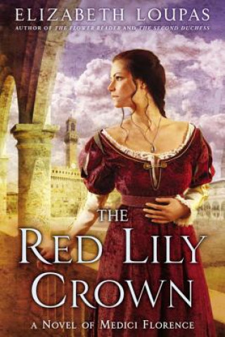 Kniha The Red Lily Crown: A Novel of Medici Florence Elizabeth Loupas