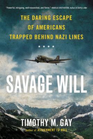 Carte Savage Will: The Daring Escape of Americans Trapped Behind Nazi Lines Timothy M. Gay