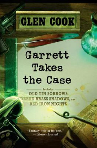 Könyv Garrett Takes the Case: Old Tin Sorrows/Dread Brass Shadows/Red Iron Nights Glen Cook