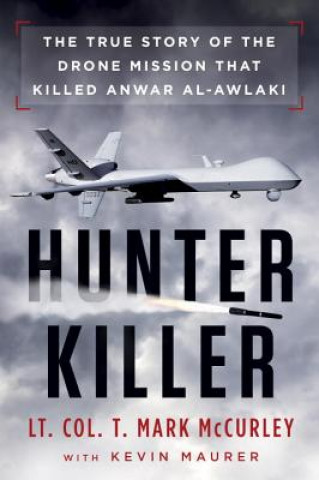 Könyv Hunter Killer: The True Story of the Drone Mission That Killed Anwar Al-Awlaki T. Mark McCurley