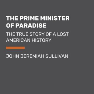 Audio  The Prime Minister of Paradise: Christian Gottlieb Priber and the Search for the Lost American Enlightenment John Jeremiah Sullivan